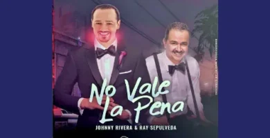 Letra de No Vale La Pena - Johnny Rivera & Ray Sepulveda 8 JohnnyRivera&RaySepulveda_NoValeLaPena